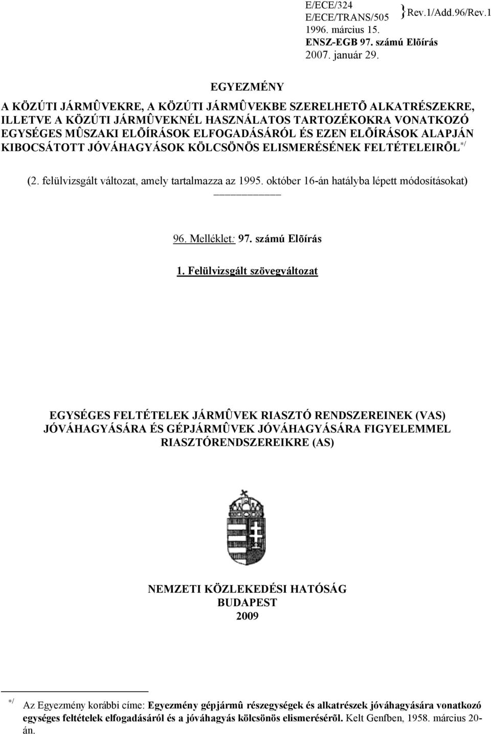 ALAPJÁN KIBOCSÁTOTT JÓVÁHAGYÁSOK KÖLCSÖNÖS ELISMERÉSÉNEK FELTÉTELEIRÕL / (2. felülvizsgált változat, amely tartalmazza az 1995. október 16-án hatályba lépett módosításokat) 96. Melléklet: 97.