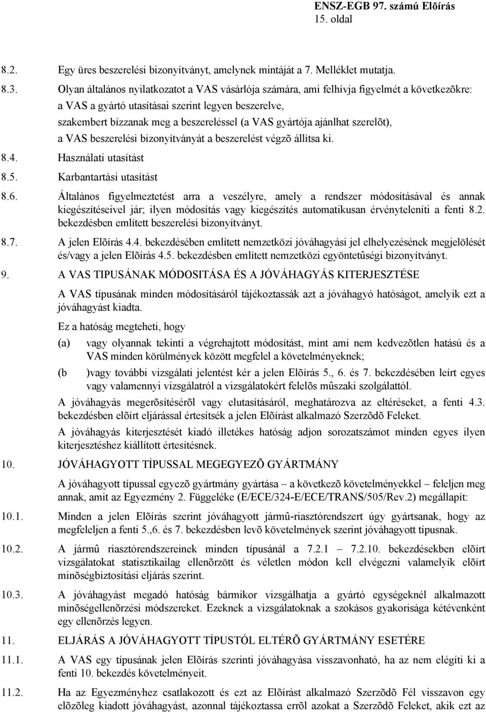 gyártója ajánlhat szerelõt), a VAS beszerelési bizonyítványát a beszerelést végzõ állítsa ki. 8.4. Használati utasítást 8.5. Karbantartási utasítást 8.6.