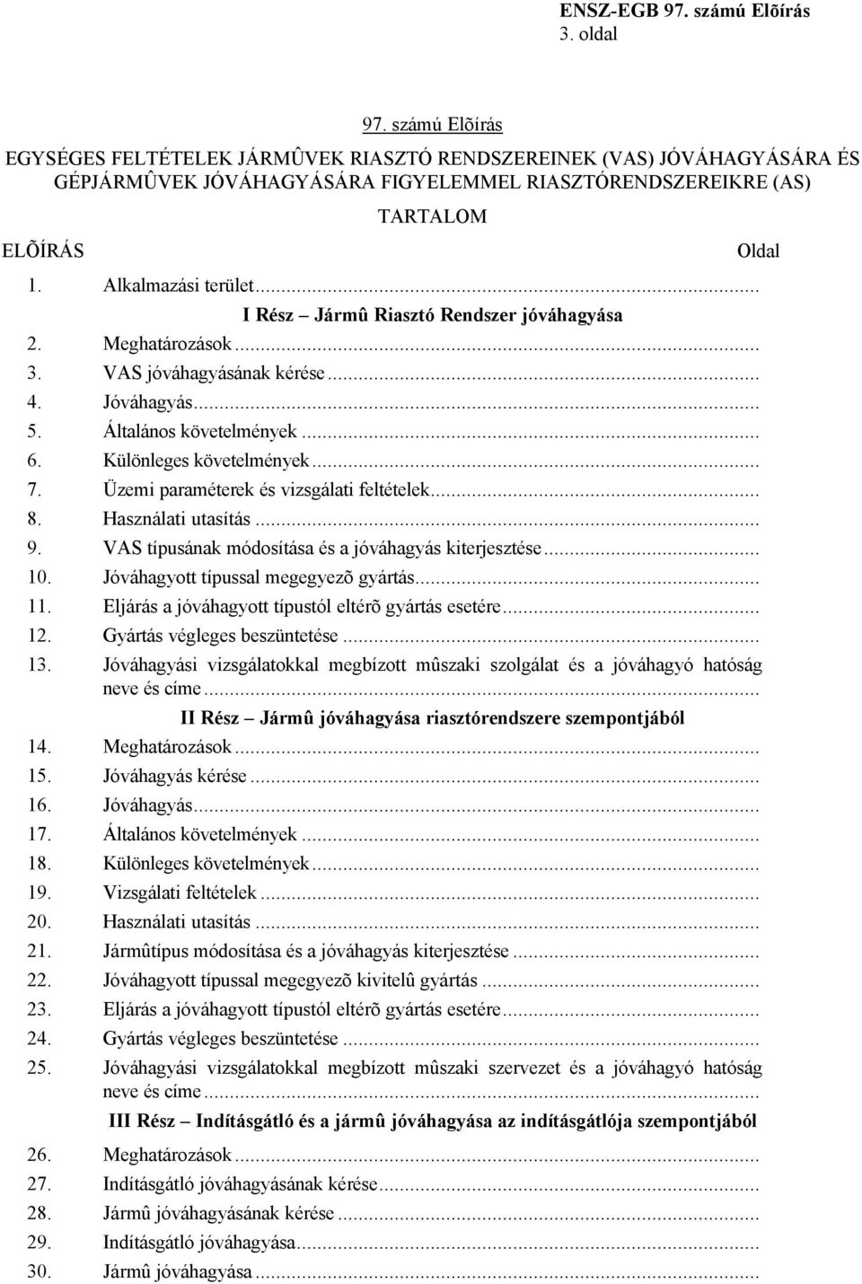 Üzemi paraméterek és vizsgálati feltételek... 8. Használati utasítás... 9. VAS típusának módosítása és a jóváhagyás kiterjesztése... 10. Jóváhagyott típussal megegyezõ gyártás... 11.