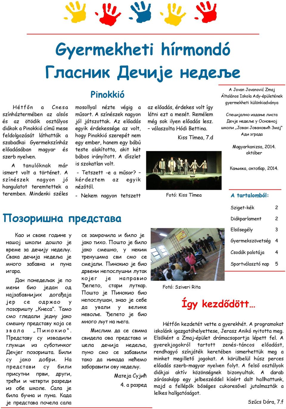 A színészek nagyon jól játszottak. Az előadás egyik érdekessége az volt, hogy Pinokkió szerepét nem egy ember, hanem egy bábú teste alakította, akit két bábos irányított. A díszlet is szokatlan volt.