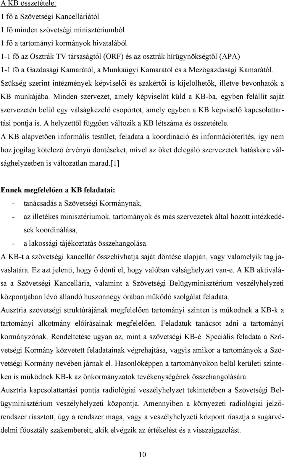 Minden szervezet, amely képviselőt küld a KB-ba, egyben felállít saját szervezetén belül egy válságkezelő csoportot, amely egyben a KB képviselő kapcsolattartási pontja is.