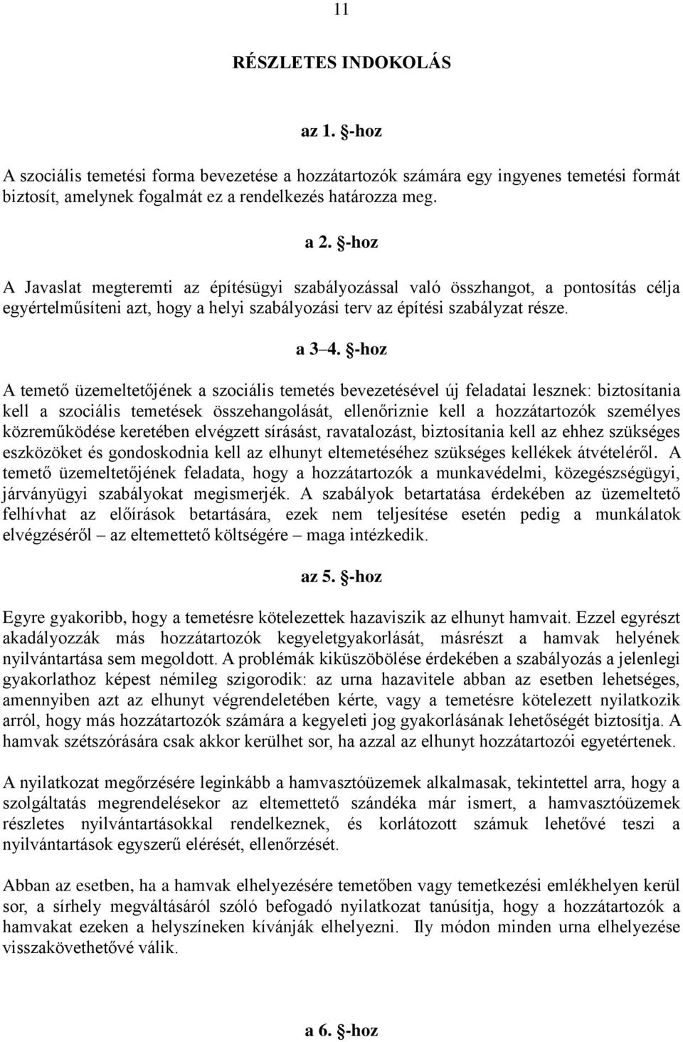 -hoz A temető üzemeltetőjének a szociális temetés bevezetésével új feladatai lesznek: biztosítania kell a szociális temetések összehangolását, ellenőriznie kell a hozzátartozók személyes
