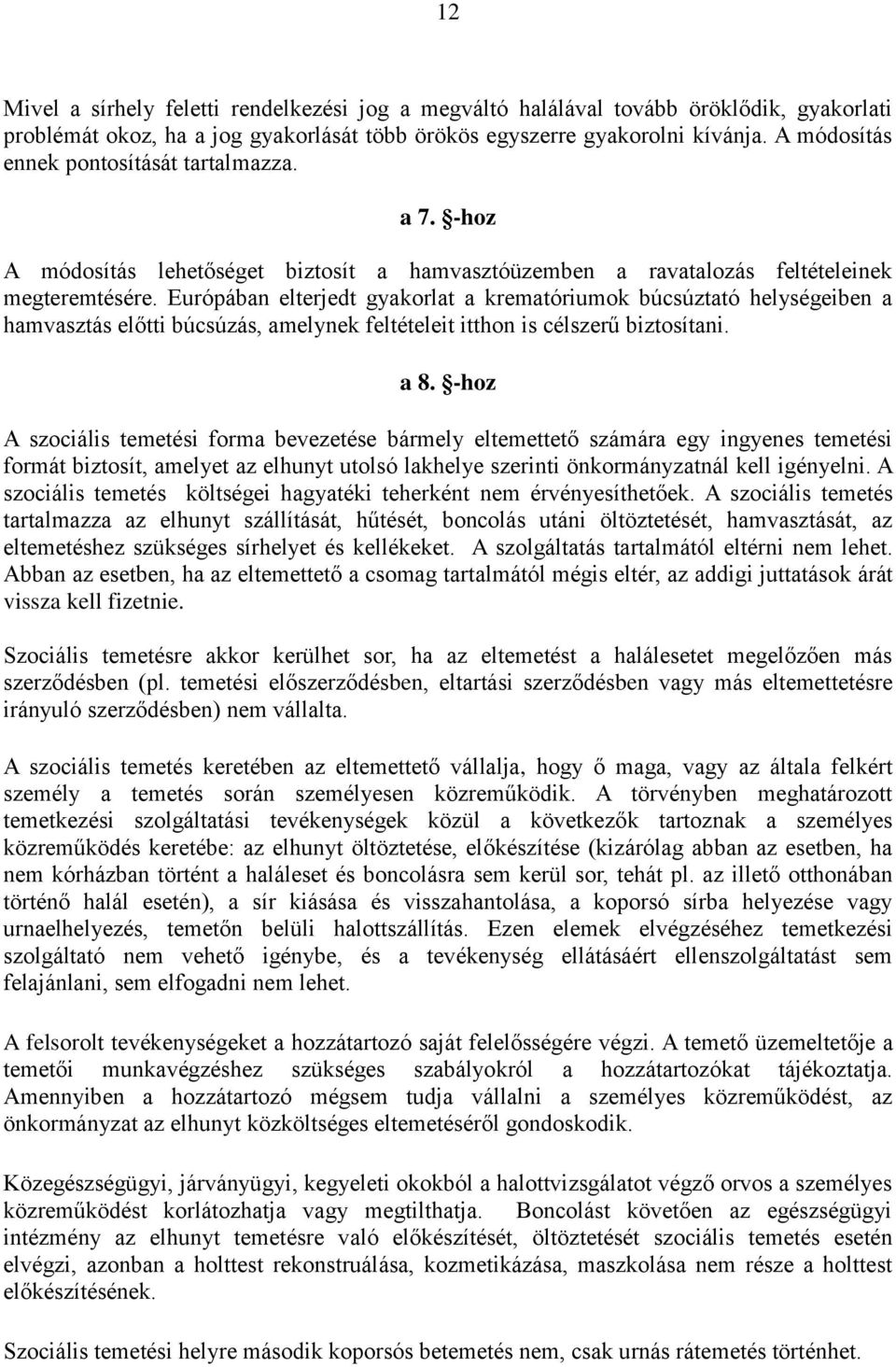 Európában elterjedt gyakorlat a krematóriumok búcsúztató helységeiben a hamvasztás előtti búcsúzás, amelynek feltételeit itthon is célszerű biztosítani. a 8.