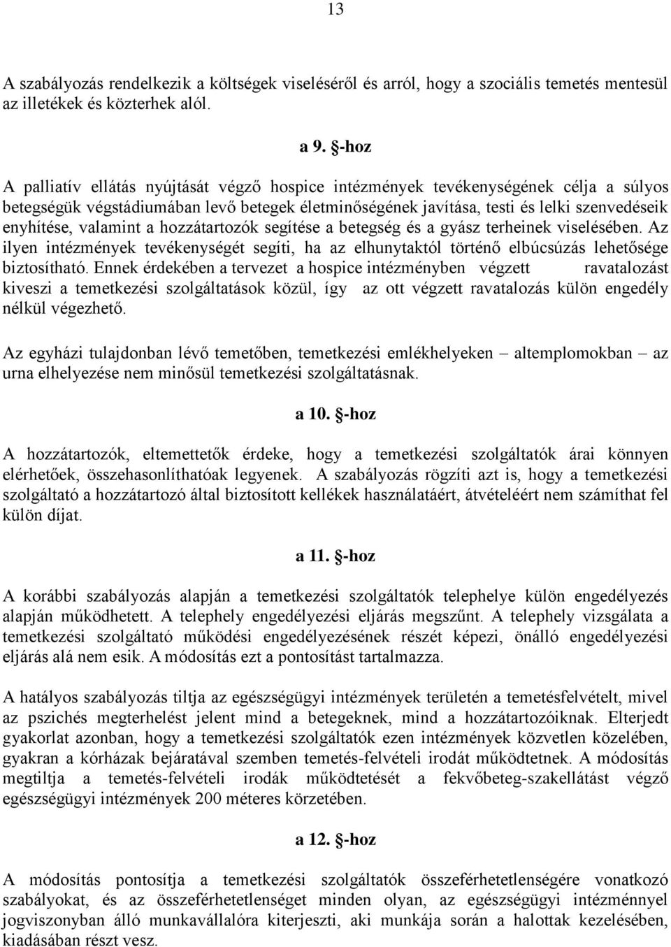 valamint a hozzátartozók segítése a betegség és a gyász terheinek viselésében. Az ilyen intézmények tevékenységét segíti, ha az elhunytaktól történő elbúcsúzás lehetősége biztosítható.