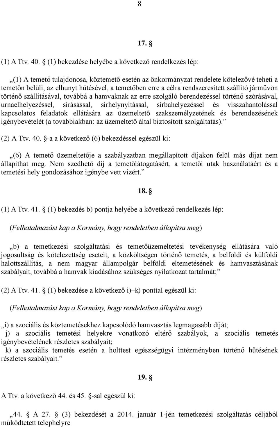 célra rendszeresített szállító járművön történő szállításával, továbbá a hamvaknak az erre szolgáló berendezéssel történő szórásával, urnaelhelyezéssel, sírásással, sírhelynyitással, sírbahelyezéssel