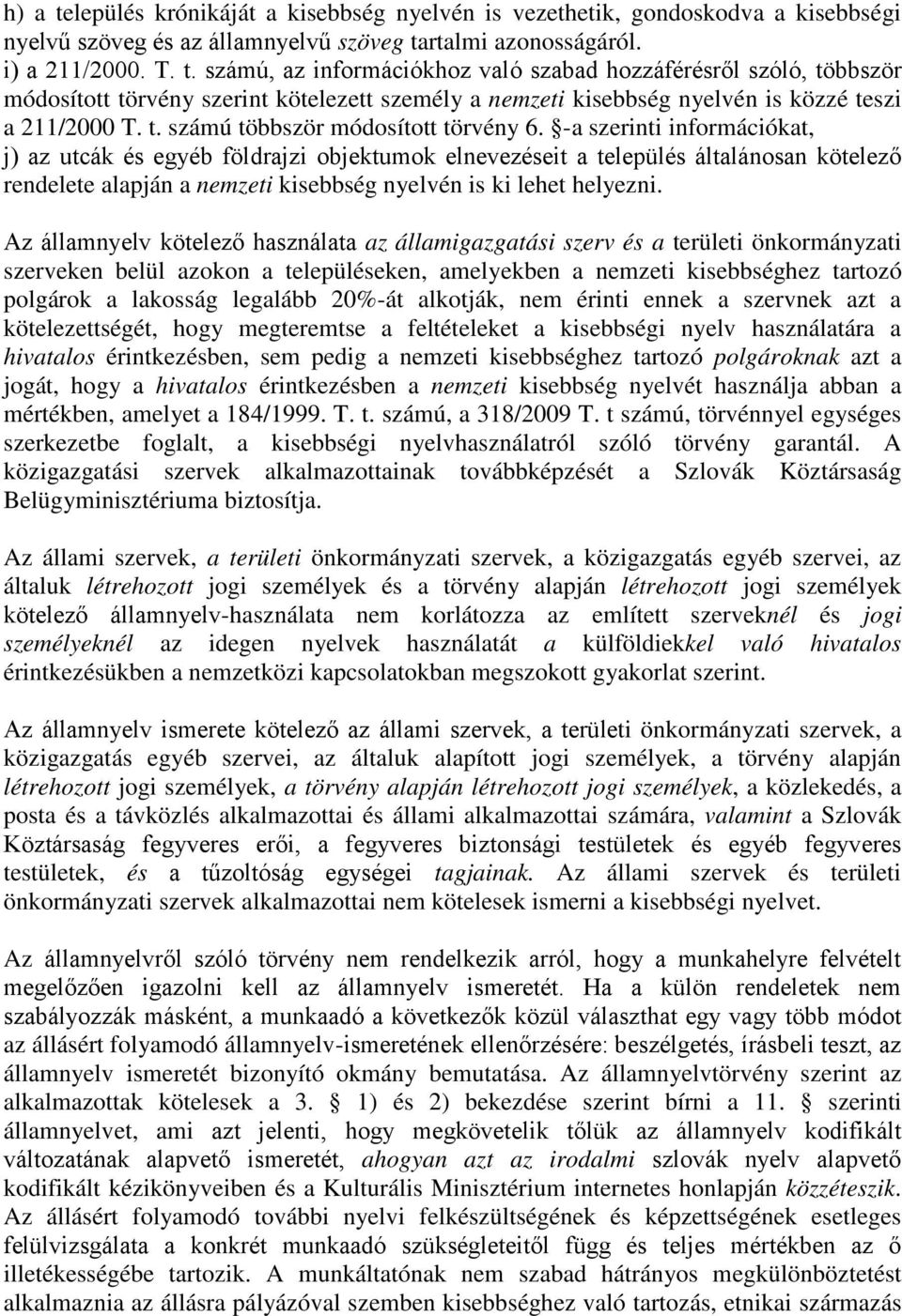-a szerinti információkat, j) az utcák és egyéb földrajzi objektumok elnevezéseit a település általánosan kötelező rendelete alapján a nemzeti kisebbség nyelvén is ki lehet helyezni.