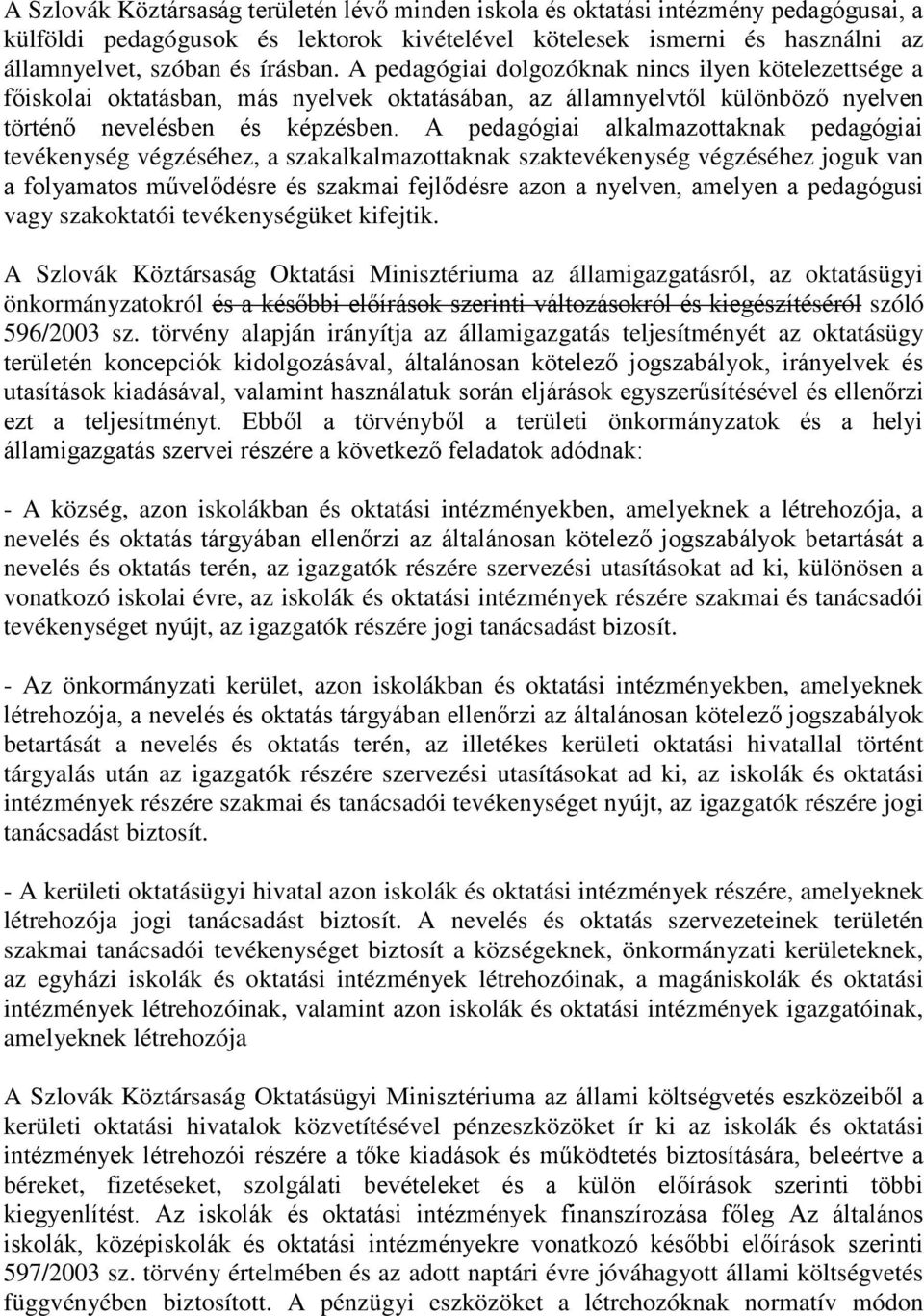 A pedagógiai alkalmazottaknak pedagógiai tevékenység végzéséhez, a szakalkalmazottaknak szaktevékenység végzéséhez joguk van a folyamatos művelődésre és szakmai fejlődésre azon a nyelven, amelyen a