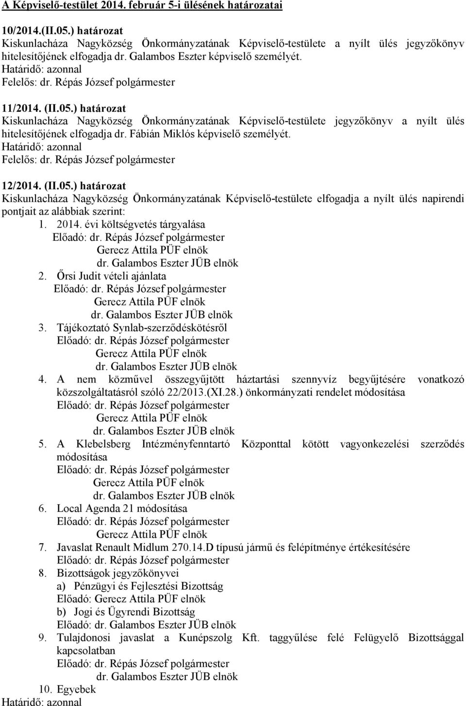 ) határozat Kiskunlacháza Nagyközség Önkormányzatának Képviselő-testülete jegyzőkönyv a nyílt ülés hitelesítőjének elfogadja dr. Fábián Miklós képviselő személyét. 12/2014. (II.05.