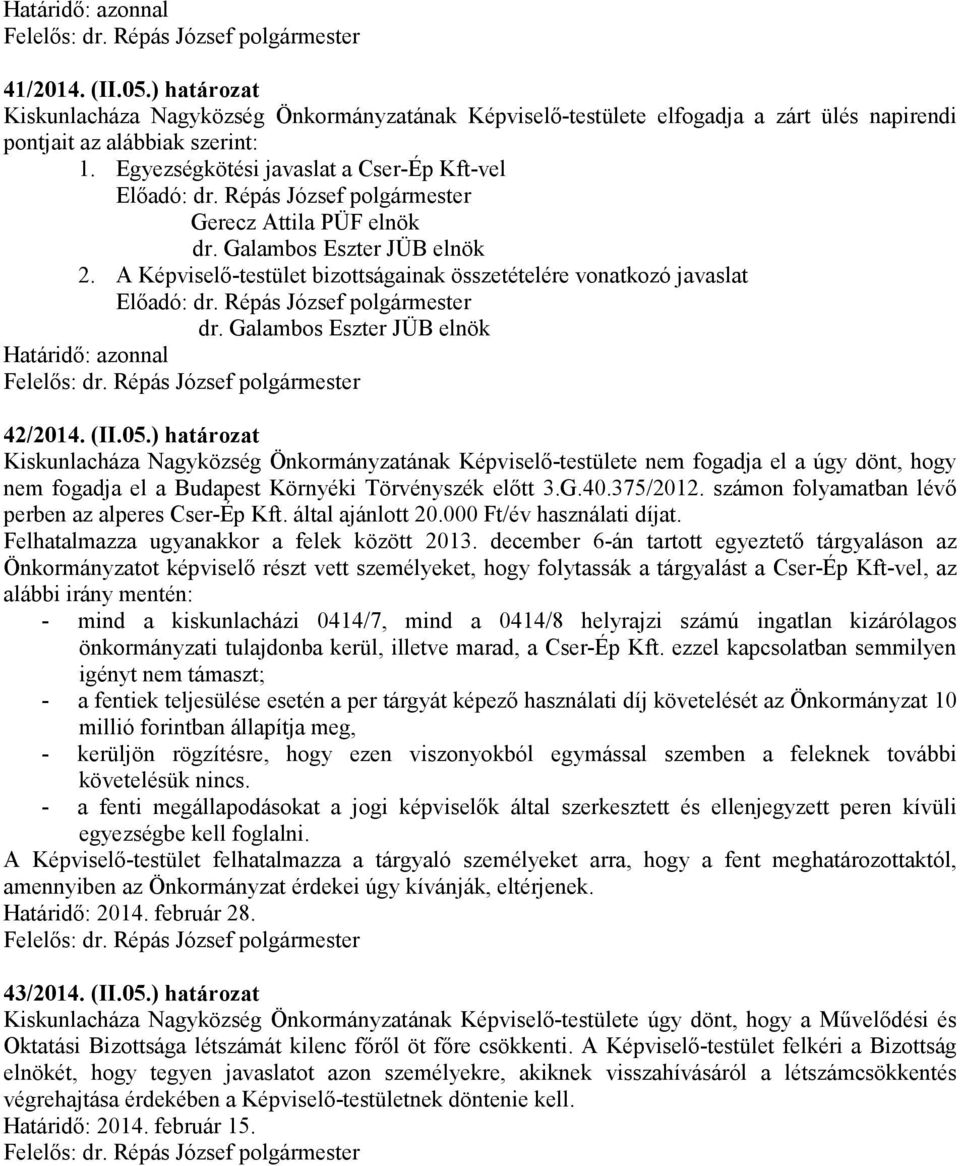 ) határozat Kiskunlacháza Nagyközség Önkormányzatának Képviselő-testülete nem fogadja el a úgy dönt, hogy nem fogadja el a Budapest Környéki Törvényszék előtt 3.G.40.375/2012.