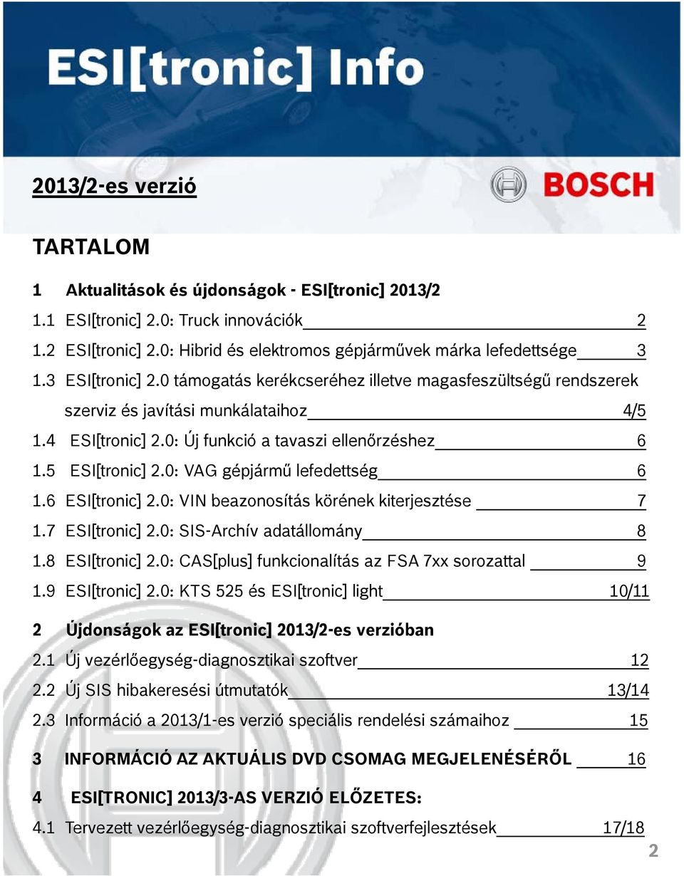 0: VAG gépjármű lefedettség 6 16 1.6 ESI[tronic] 2.0: VIN beazonosítás körének kiterjesztése 7 1.7 ESI[tronic] 2.0: SIS-Archív adatállomány 8 1.8 ESI[tronic] 2.