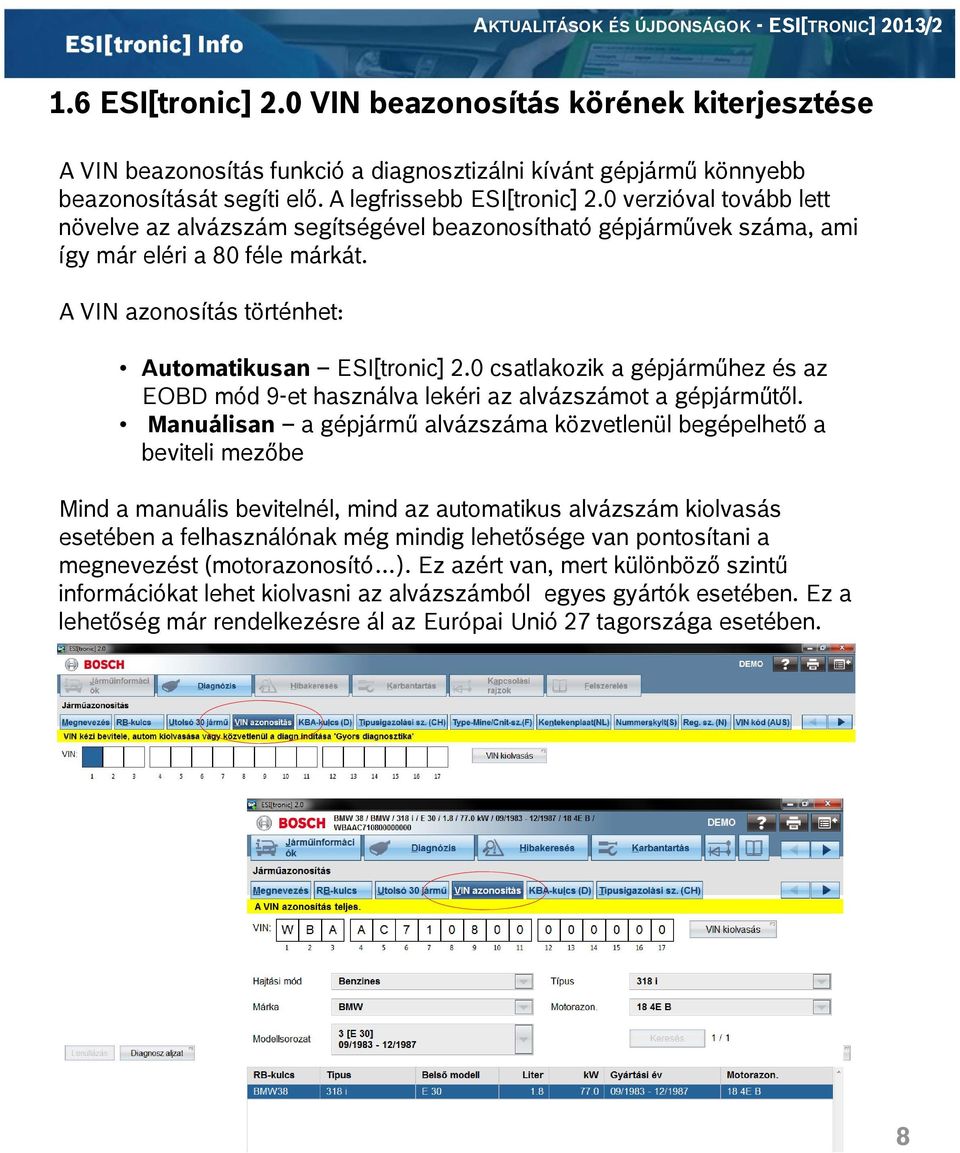 0 csatlakozik a gépjárműhez és az EOBD mód 9-et használva lekéri az alvázszámot a gépjárműtől.