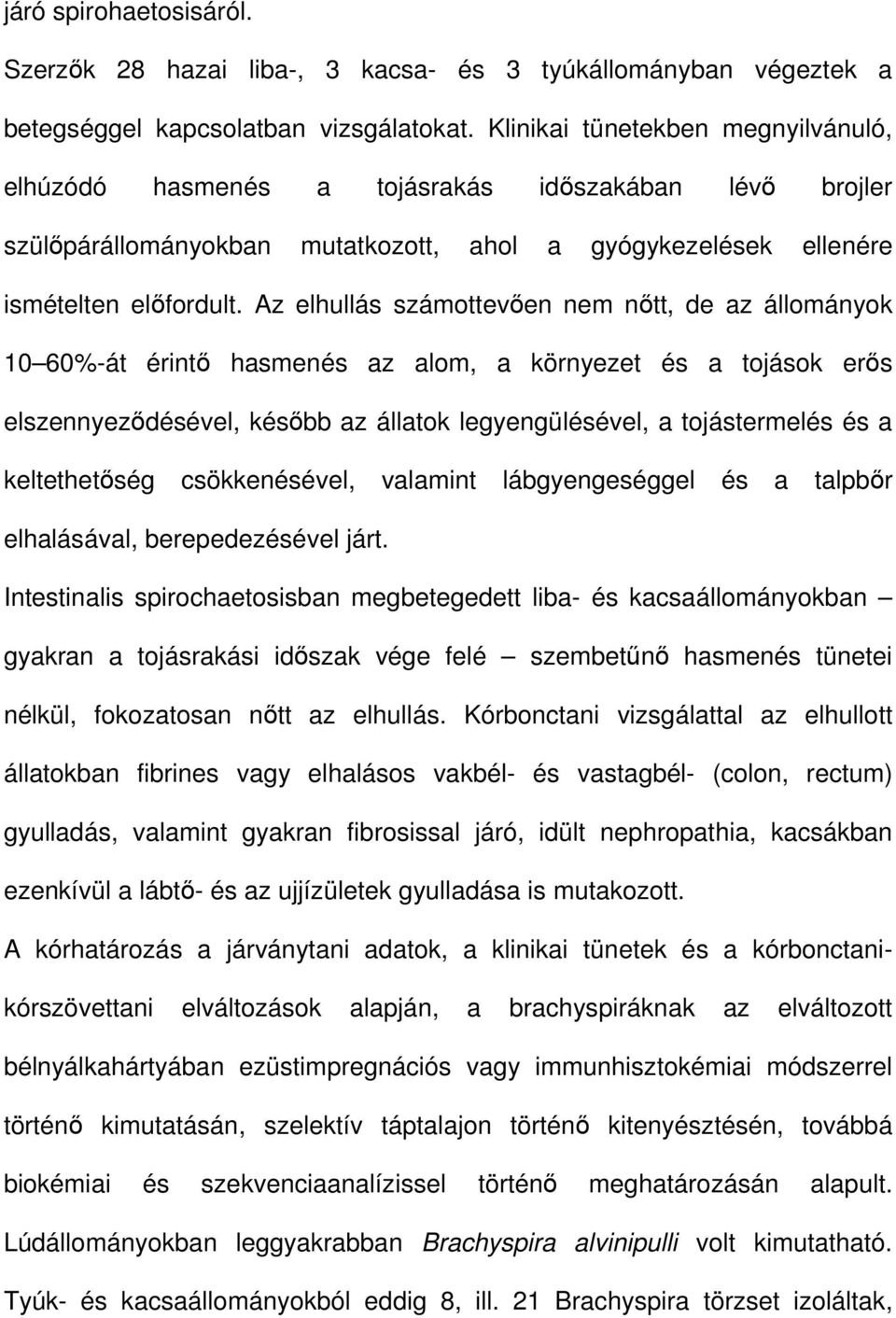 Az elhullás számottevıen nem nıtt, de az állományok 10 60%-át érintı hasmenés az alom, a környezet és a tojások erıs elszennyezıdésével, késıbb az állatok legyengülésével, a tojástermelés és a