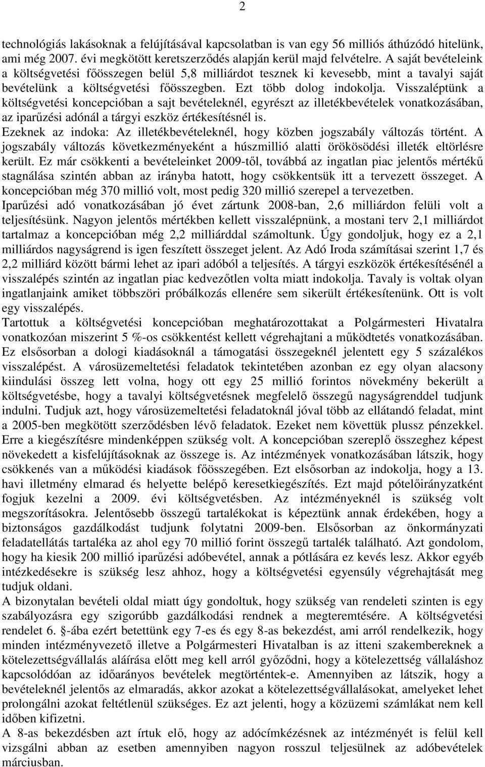 Visszaléptünk a költségvetési koncepcióban a sajt bevételeknél, egyrészt az illetékbevételek vonatkozásában, az iparűzési adónál a tárgyi eszköz értékesítésnél is.
