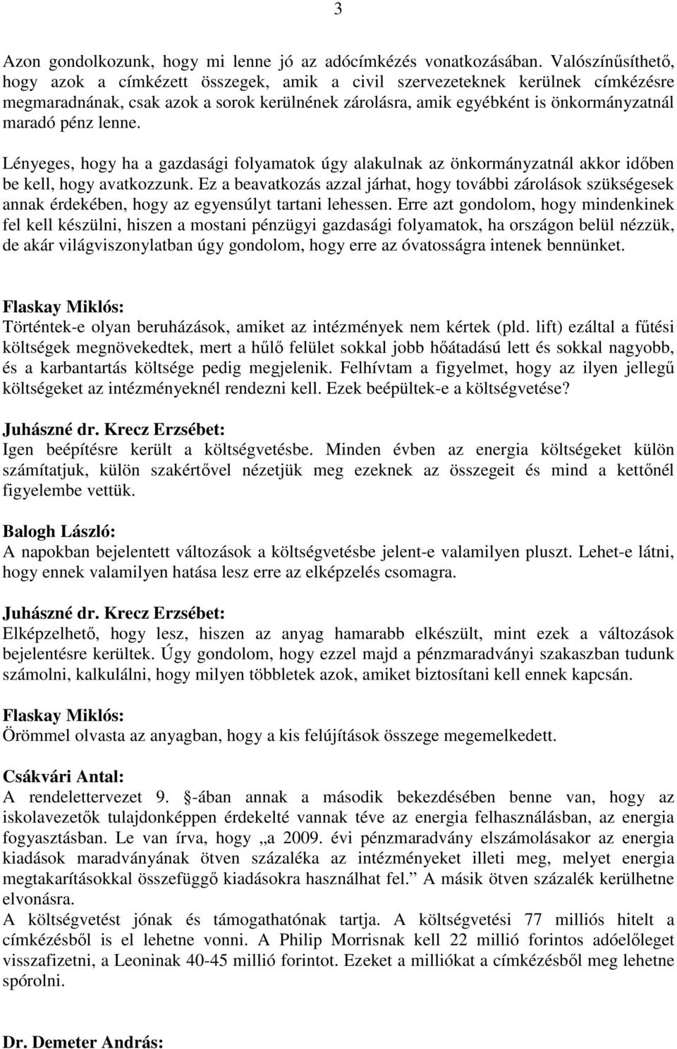 lenne. Lényeges, hogy ha a gazdasági folyamatok úgy alakulnak az önkormányzatnál akkor időben be kell, hogy avatkozzunk.