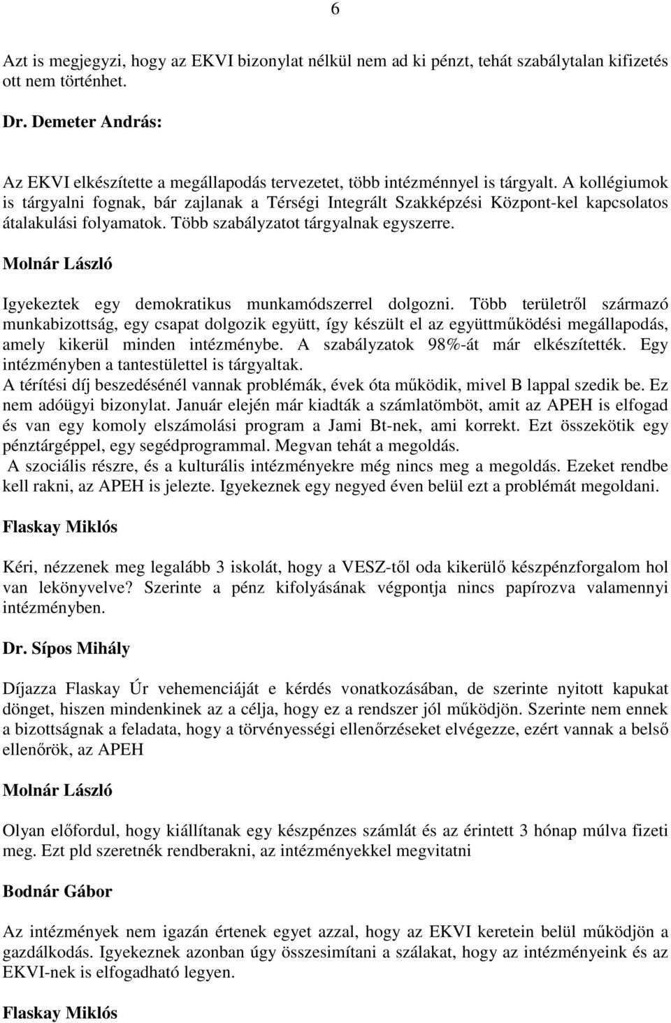 A kollégiumok is tárgyalni fognak, bár zajlanak a Térségi Integrált Szakképzési Központ-kel kapcsolatos átalakulási folyamatok. Több szabályzatot tárgyalnak egyszerre.