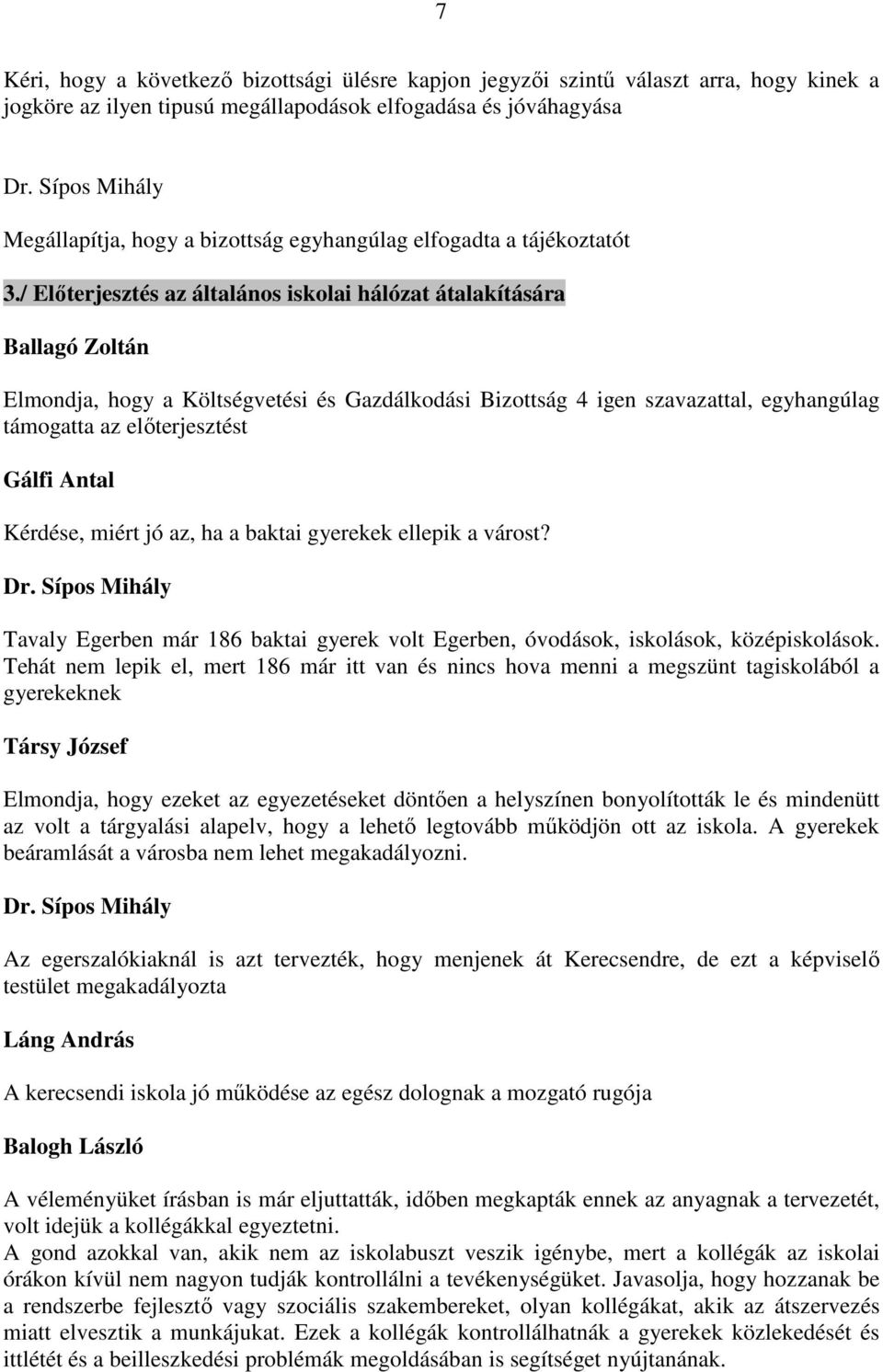 / Előterjesztés az általános iskolai hálózat átalakítására Ballagó Zoltán Elmondja, hogy a Költségvetési és Gazdálkodási Bizottság 4 igen szavazattal, egyhangúlag támogatta az előterjesztést Gálfi