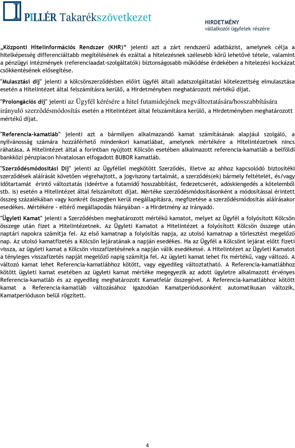 "Mulasztási díj" jelenti a kölcsönszerződésben előírt ügyfél általi adatszolgáltatási kötelezettség elmulasztása esetén a Hitelintézet által felszámításra kerülő, a Hirdetményben meghatározott