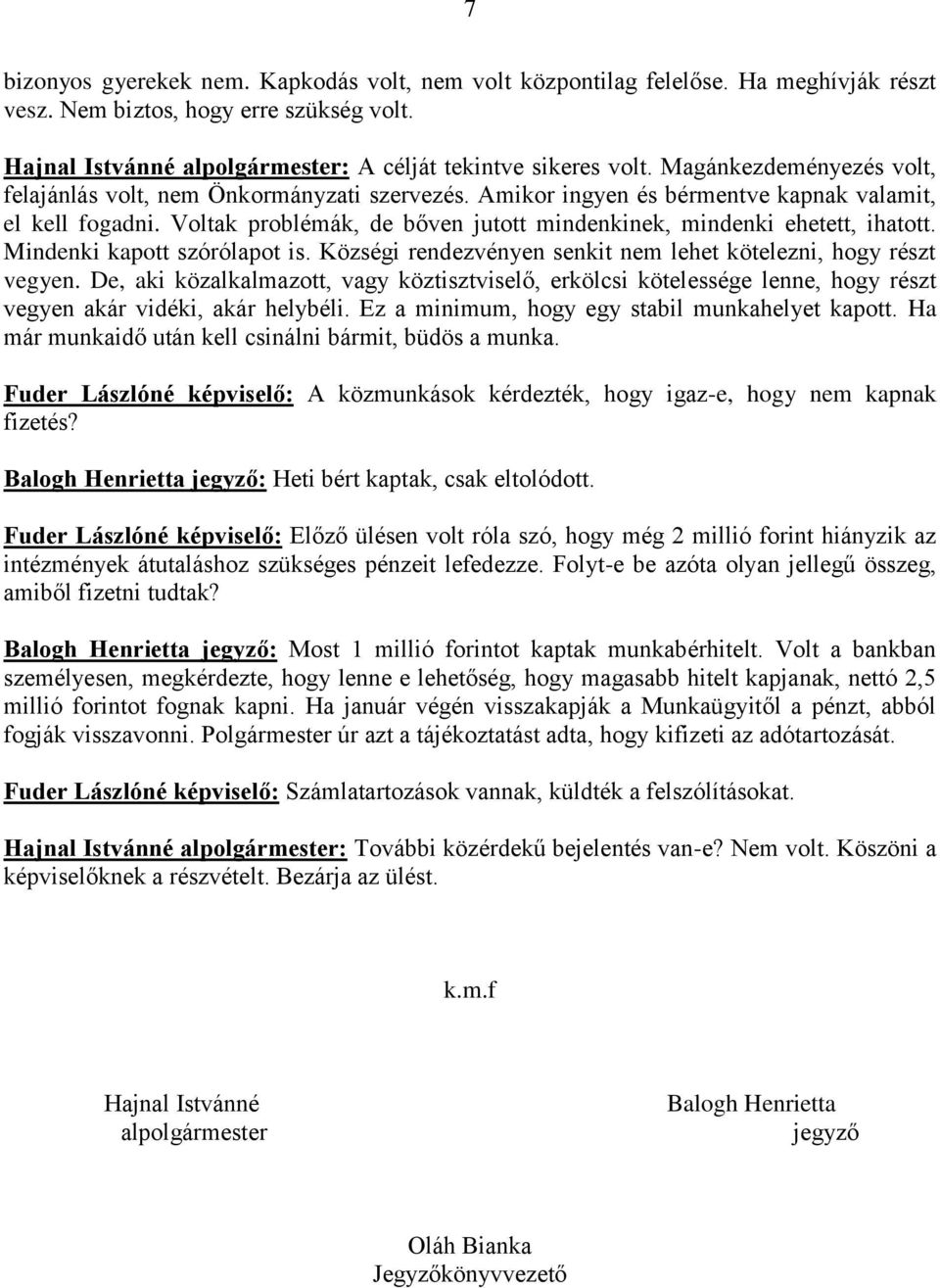 Voltak problémák, de bőven jutott mindenkinek, mindenki ehetett, ihatott. Mindenki kapott szórólapot is. Községi rendezvényen senkit nem lehet kötelezni, hogy részt vegyen.
