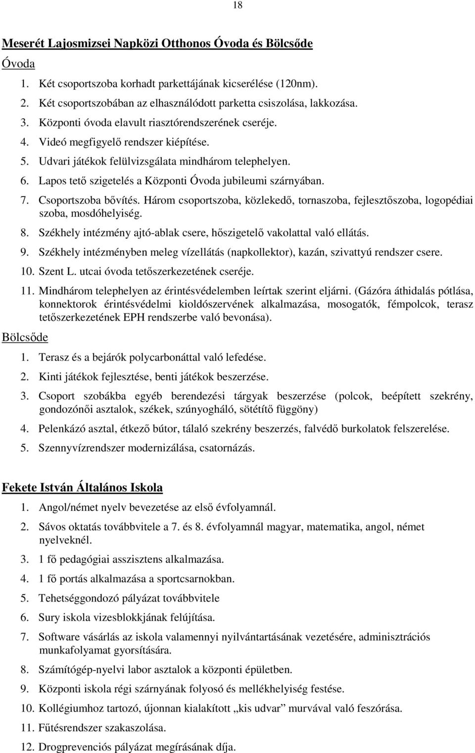 Lapos tetı szigetelés a Központi Óvoda jubileumi szárnyában. 7. Csoportszoba bıvítés. Három csoportszoba, közlekedı, tornaszoba, fejlesztıszoba, logopédiai szoba, mosdóhelyiség. 8.