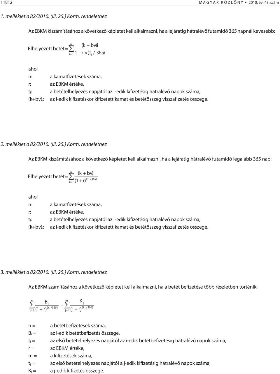 r: az EBKM értéke, ti: a betételhelyezés apjától az i-edik kifizetésig hátralévõ apok száma, (k+bv)i: az i-edik kifizetéskor kifizetett kamat és betétösszeg visszafizetés összege. 2.