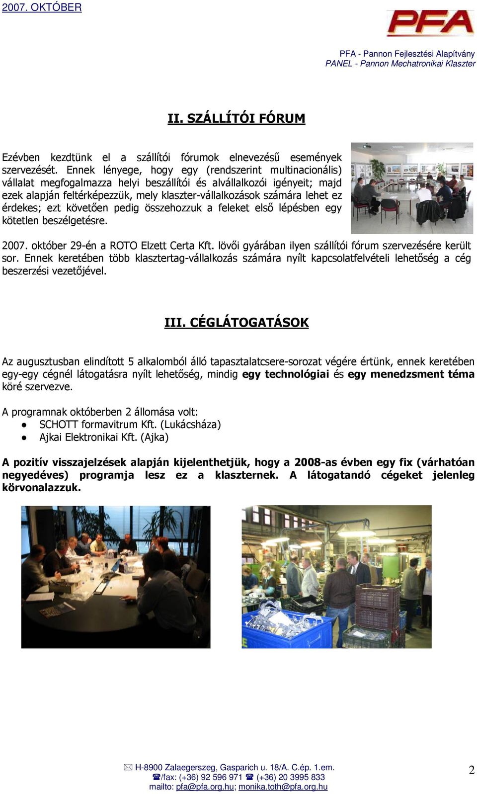 ez érdekes; ezt követıen pedig összehozzuk a feleket elsı lépésben egy kötetlen beszélgetésre. 2007. október 29-én a ROTO Elzett Certa Kft.