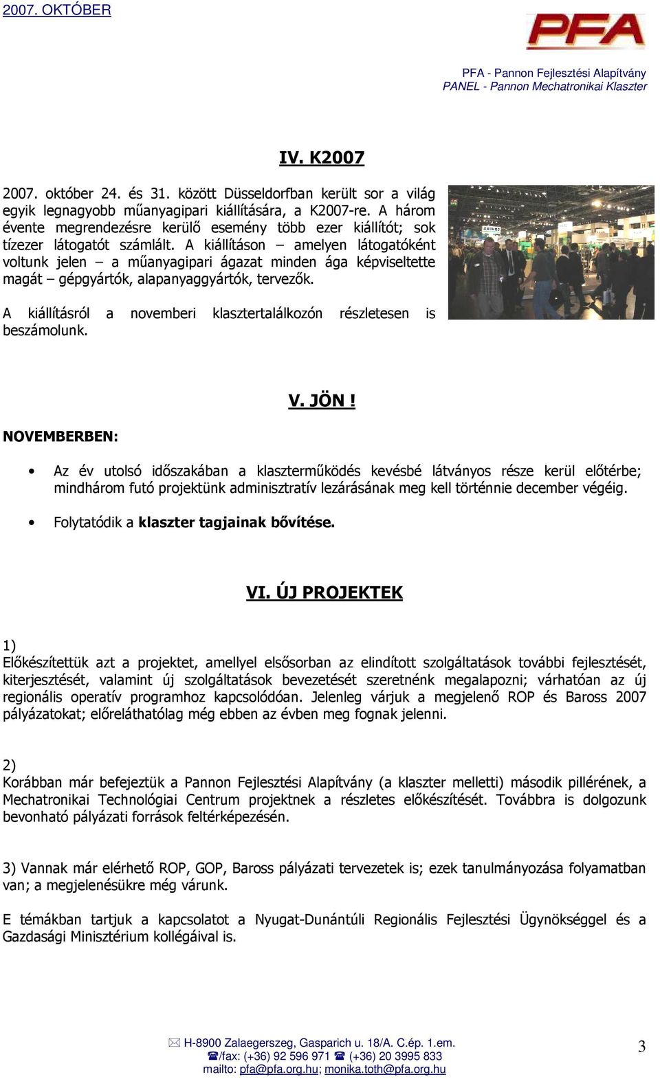 A kiállításon amelyen látogatóként voltunk jelen a mőanyagipari ágazat minden ága képviseltette magát gépgyártók, alapanyaggyártók, tervezık.