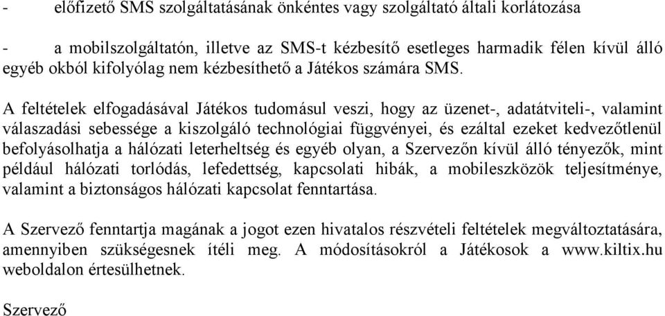 A feltételek elfogadásával Játékos tudomásul veszi, hogy az üzenet-, adatátviteli-, valamint válaszadási sebessége a kiszolgáló technológiai függvényei, és ezáltal ezeket kedvezőtlenül