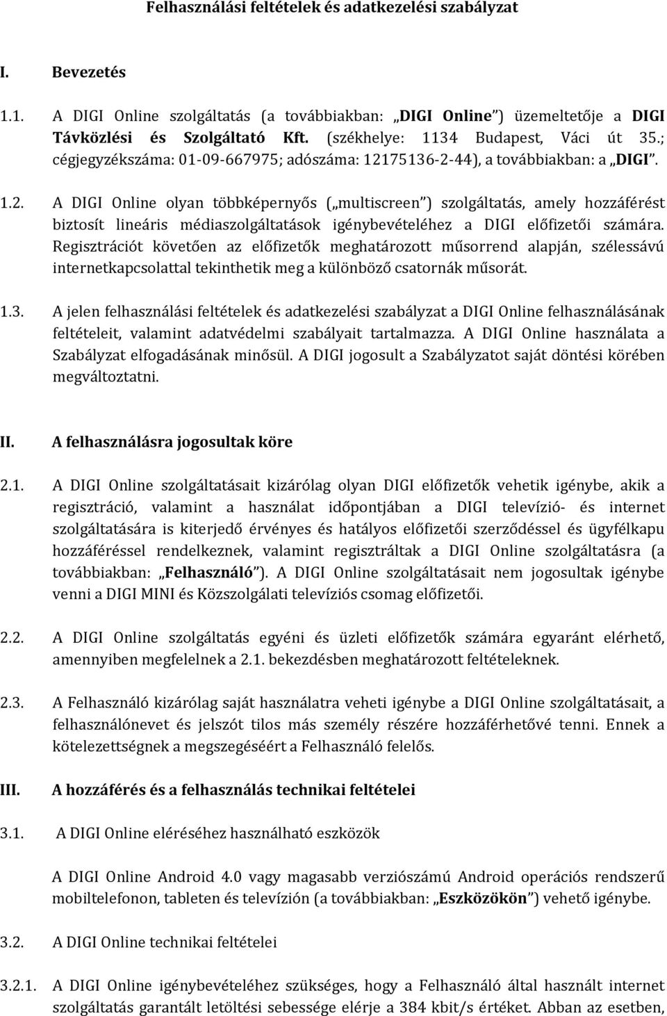 75136-2-44), a továbbiakban: a DIGI. 1.2. A DIGI Online olyan többképernyős ( multiscreen ) szolgáltatás, amely hozzáférést biztosít lineáris médiaszolgáltatások igénybevételéhez a DIGI előfizetői számára.