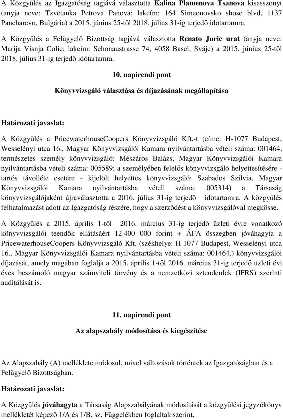 A Közgylés a Felügyel Bizottság tagjává választotta Renato uric urat (anyja neve: Marija Visnja Colic; lakcím: Schonaustrasse 74, 4058 Basel, Svájc) a 2015.  10.