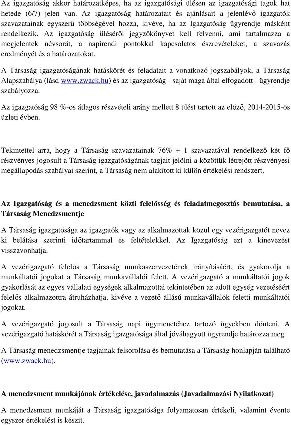 Az igazgatóság ülésérl jegyzkönyvet kell felvenni, ami tartalmazza a megjelentek névsorát, a napirendi pontokkal kapcsolatos észrevételeket, a szavazás eredményét és a határozatokat.