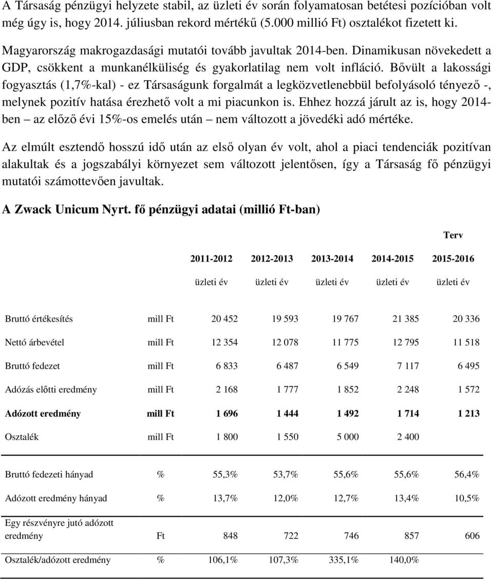 Bvült a lakossági fogyasztás (1,7%-kal) - ez Társaságunk forgalmát a legközvetlenebbül befolyásoló tényez -, melynek pozitív hatása érezhet volt a mi piacunkon is.