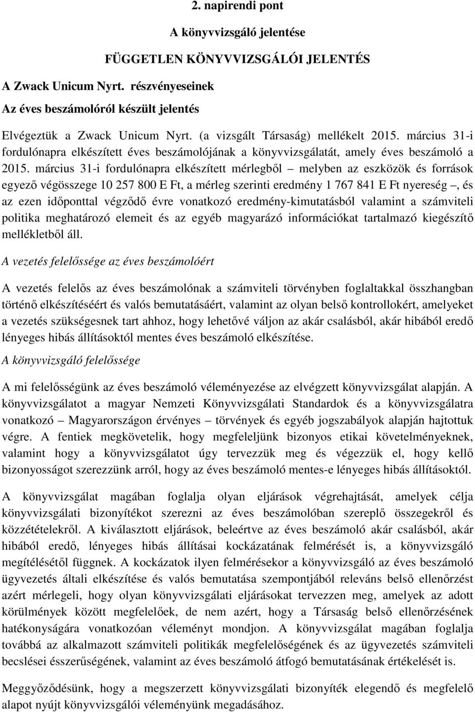 március 31-i fordulónapra elkészített mérlegbl melyben az eszközök és források egyez végösszege 10 257 800 E Ft, a mérleg szerinti eredmény 1 767 841 E Ft nyereség, és az ezen idponttal végzd évre