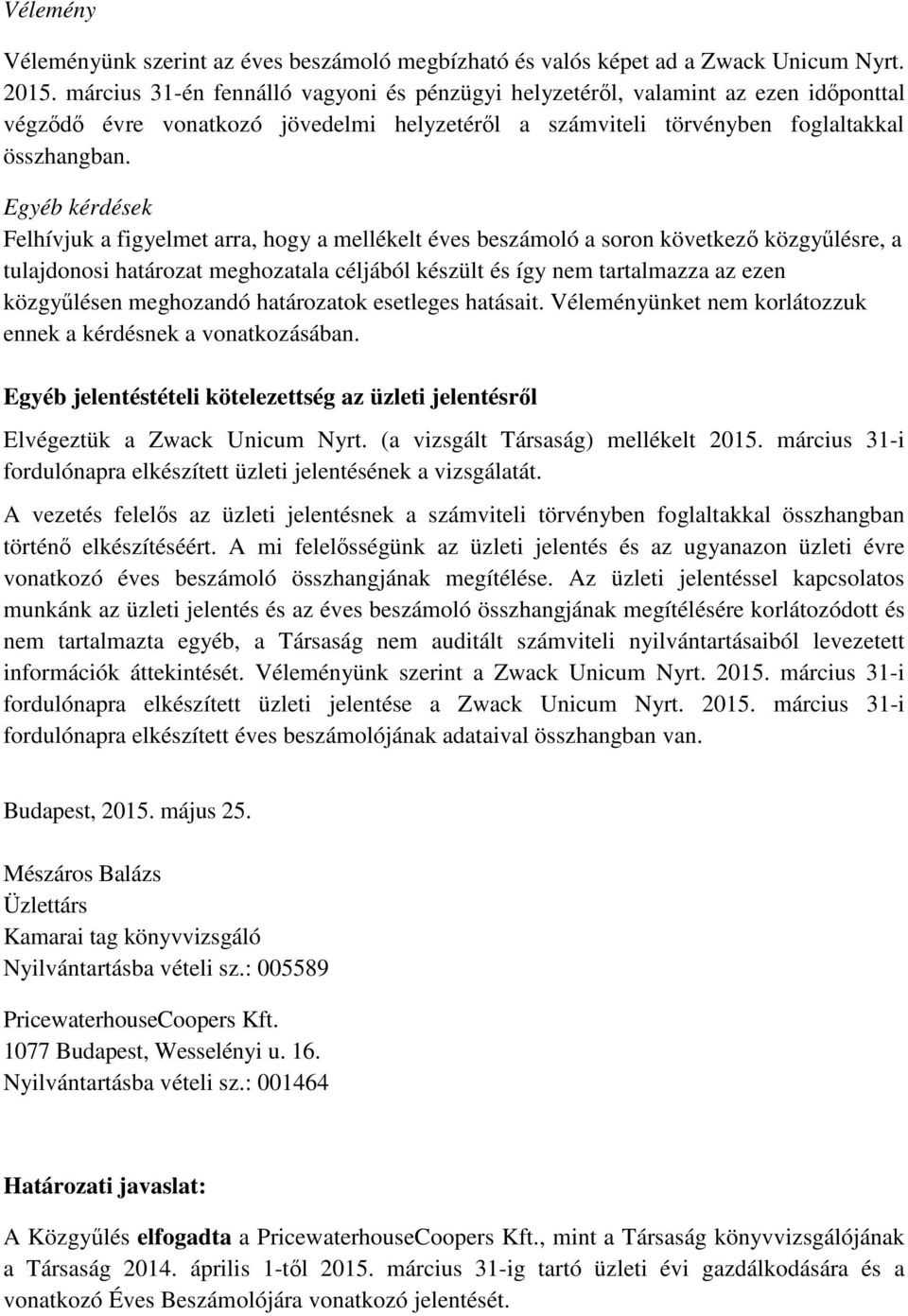 Egyéb kérdések Felhívjuk a figyelmet arra, hogy a mellékelt éves beszámoló a soron következ közgylésre, a tulajdonosi határozat meghozatala céljából készült és így nem tartalmazza az ezen közgylésen