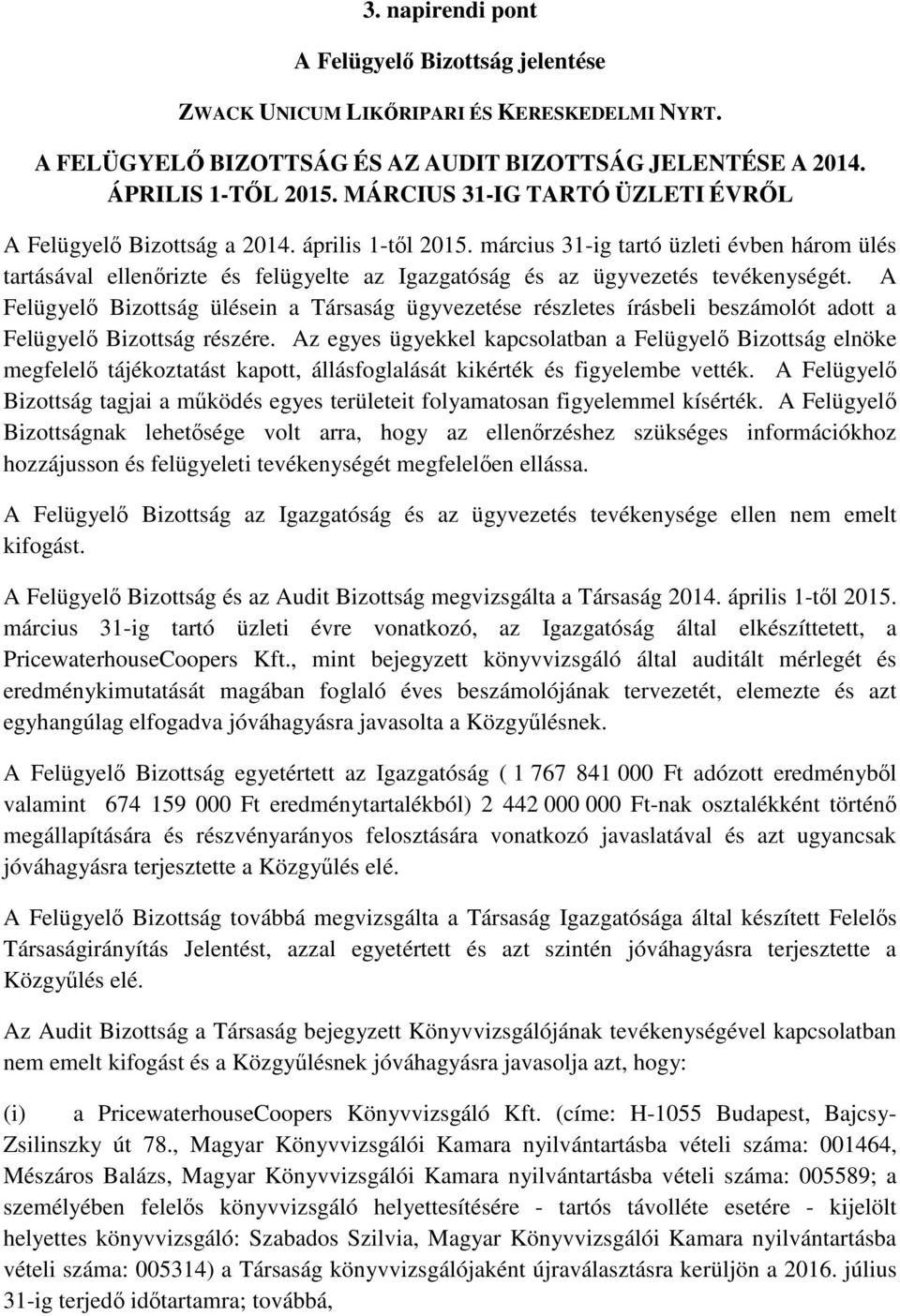 március 31-ig tartó üzleti évben három ülés tartásával ellenrizte és felügyelte az Igazgatóság és az ügyvezetés tevékenységét.