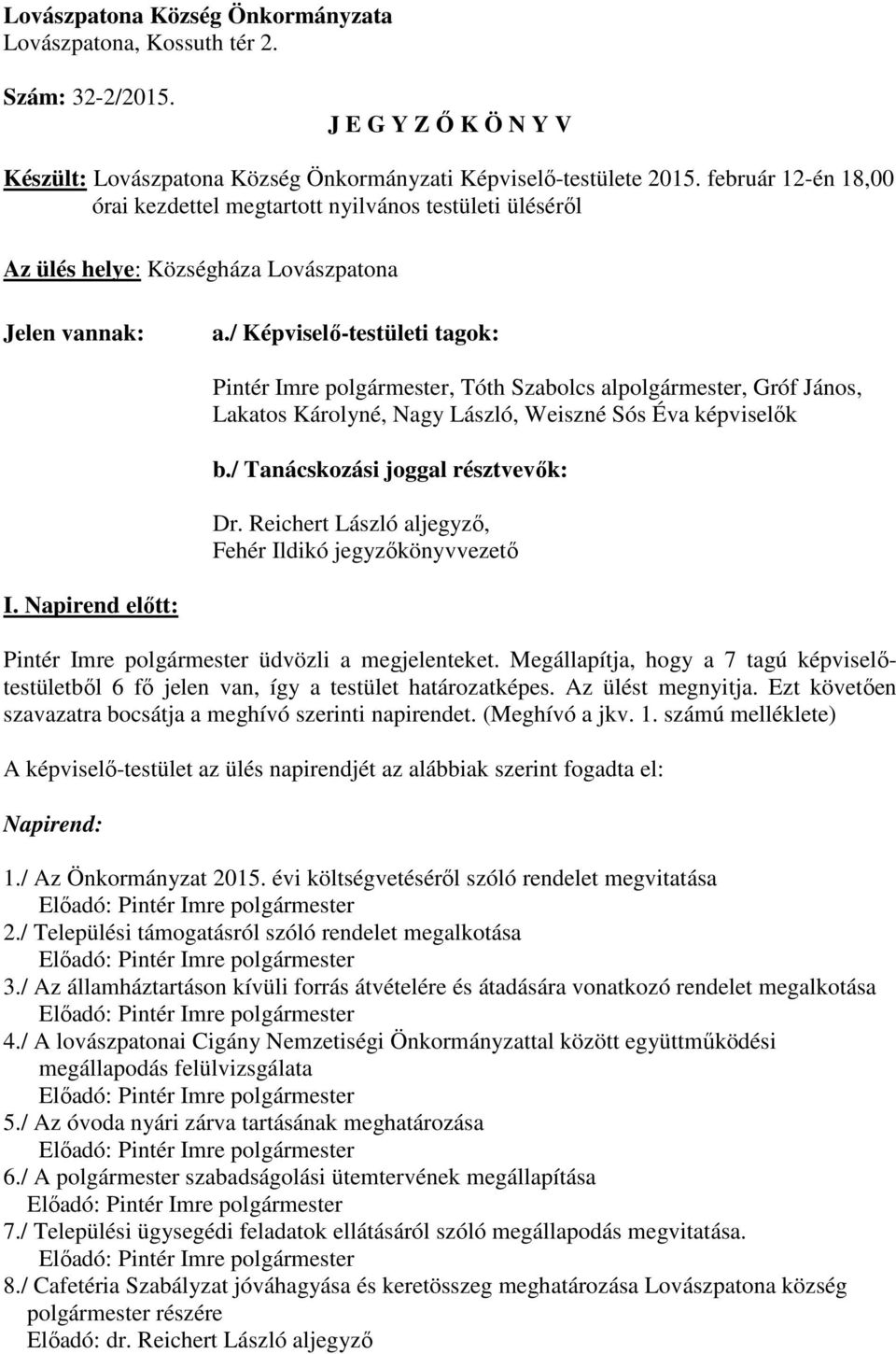 / Képviselő-testületi tagok: Pintér Imre polgármester, Tóth Szabolcs alpolgármester, Gróf János, Lakatos Károlyné, Nagy László, Weiszné Sós Éva képviselők b./ Tanácskozási joggal résztvevők: Dr.