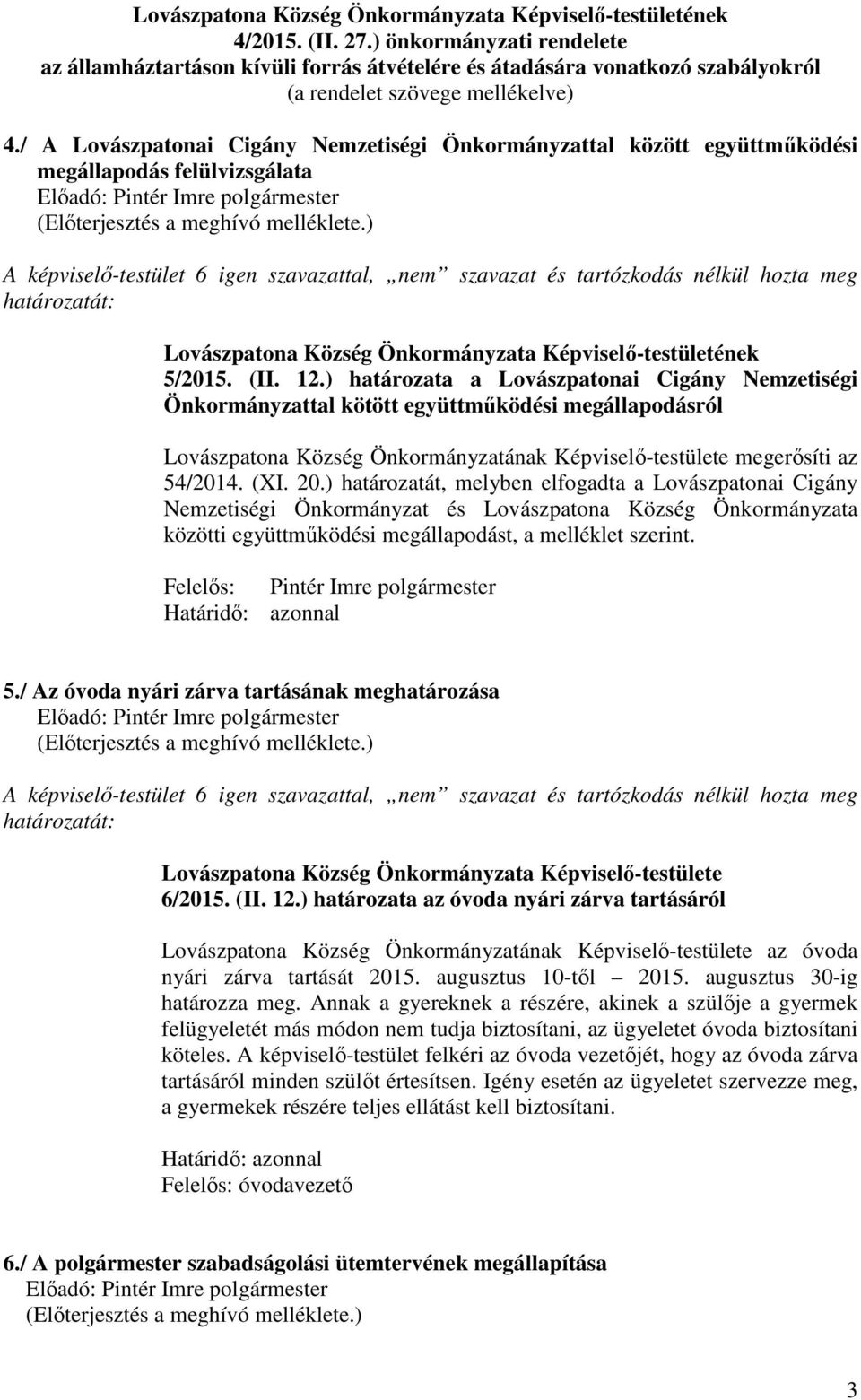 ) határozata a Lovászpatonai Cigány Nemzetiségi Önkormányzattal kötött együttműködési megállapodásról Lovászpatona Község Önkormányzatának Képviselő-testülete megerősíti az 54/2014. (XI. 20.