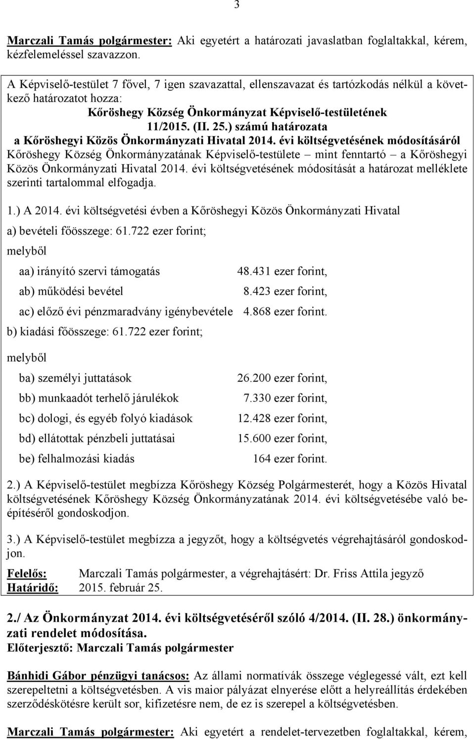 évi költségvetésének módosításáról Kőröshegy Község Önkormányzatának Képviselő-testülete mint fenntartó a Kőröshegyi Közös Önkormányzati Hivatal 2014.