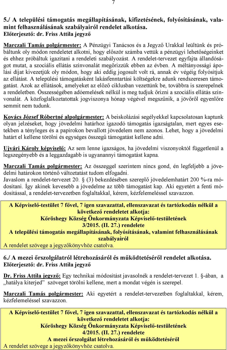 próbáltuk igazítani a rendeleti szabályozást. A rendelet-tervezet egyfajta állandóságot mutat, a szociális ellátás színvonalát megőrizzük ebben az évben.