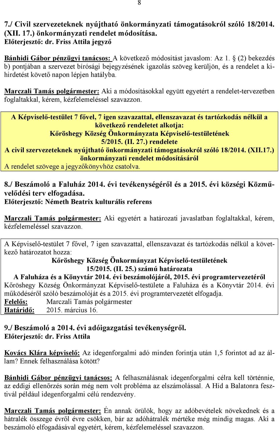 (2) bekezdés b) pontjában a szervezet bírósági bejegyzésének igazolás szöveg kerüljön, és a rendelet a kihirdetést követő napon lépjen hatályba.