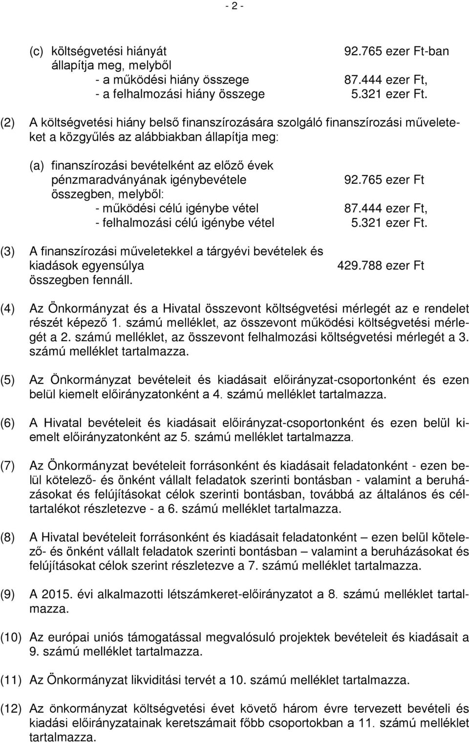 igénybevétele 92.765 ezer Ft összegben, melyből: - működési célú igénybe vétel 87.444 ezer Ft, - felhalmozási célú igénybe vétel 5.321 ezer Ft.