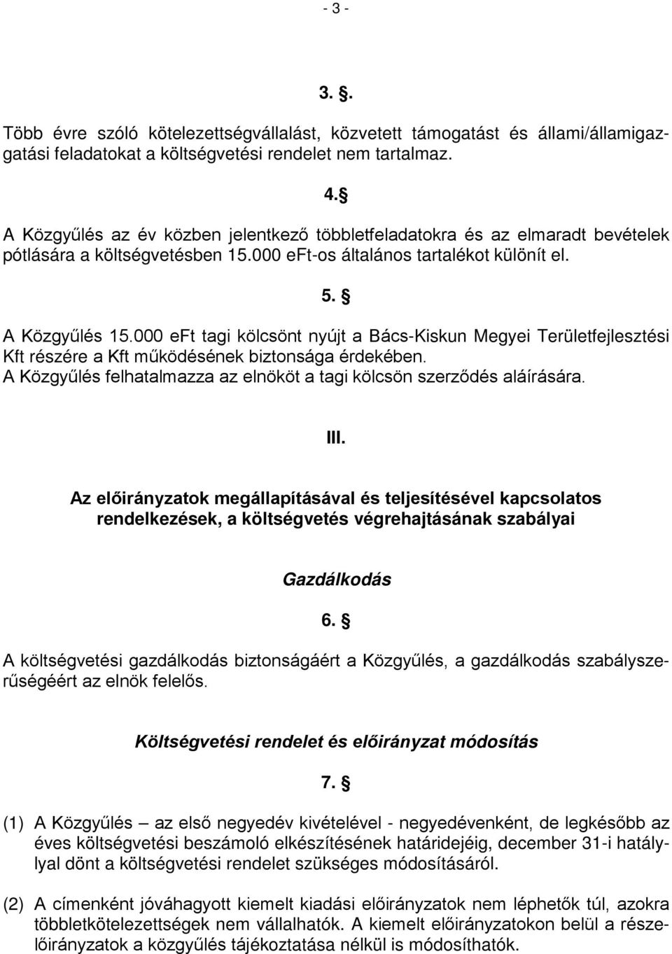 000 eft tagi kölcsönt nyújt a Bács-Kiskun Megyei Területfejlesztési Kft részére a Kft működésének biztonsága érdekében. A Közgyűlés felhatalmazza az elnököt a tagi kölcsön szerződés aláírására. III.
