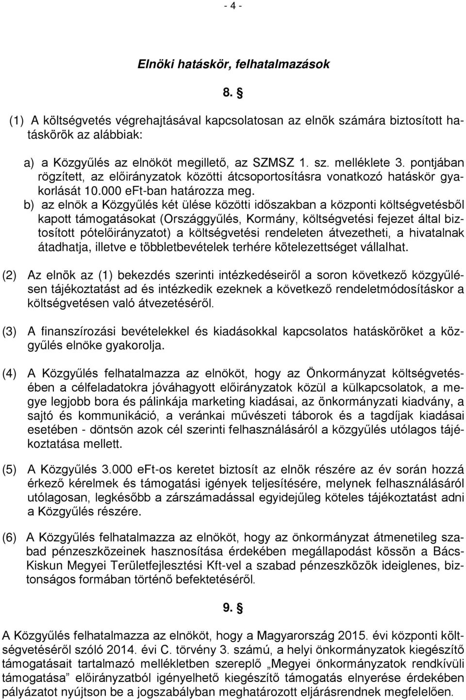 b) az elnök a Közgyűlés két ülése közötti időszakban a központi költségvetésből kapott támogatásokat (Országgyűlés, Kormány, költségvetési fejezet által biztosított pótelőirányzatot) a költségvetési