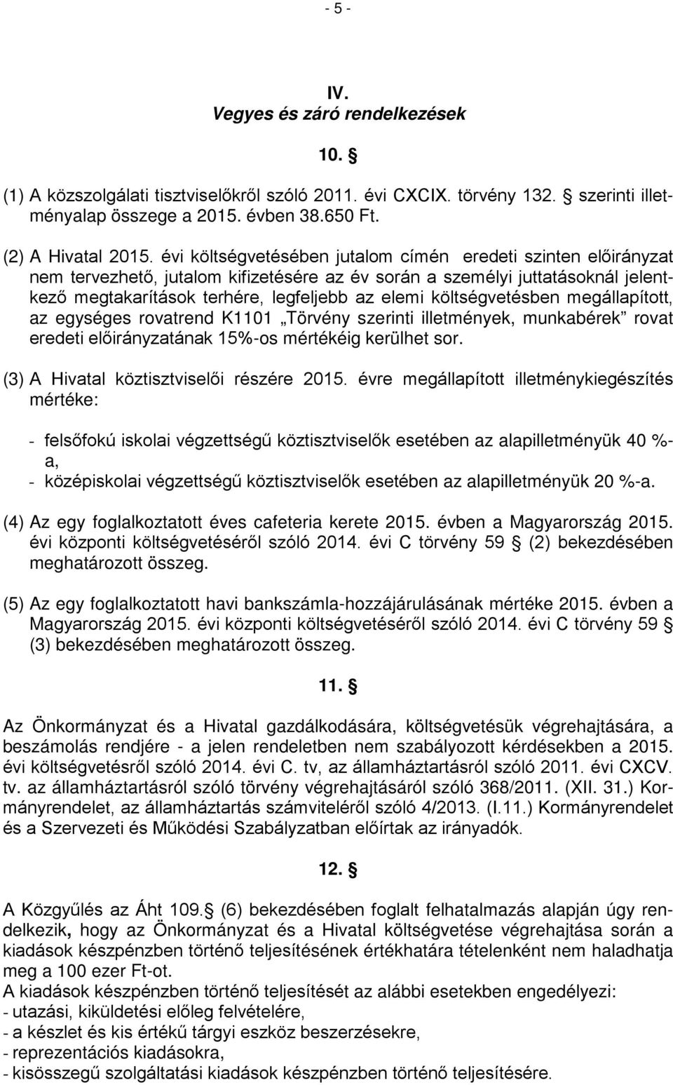 költségvetésben megállapított, az egységes rovatrend K1101 Törvény szerinti illetmények, munkabérek rovat eredeti előirányzatának 15%-os mértékéig kerülhet sor.