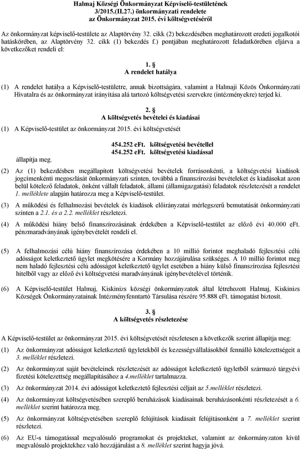 A rendelet hatálya (1) A rendelet hatálya a Képviselő-testületre, annak bizottságára, valamint a Halmaji Közös Önkormányzati Hivatalra és az önkormányzat irányítása alá tartozó költségvetési