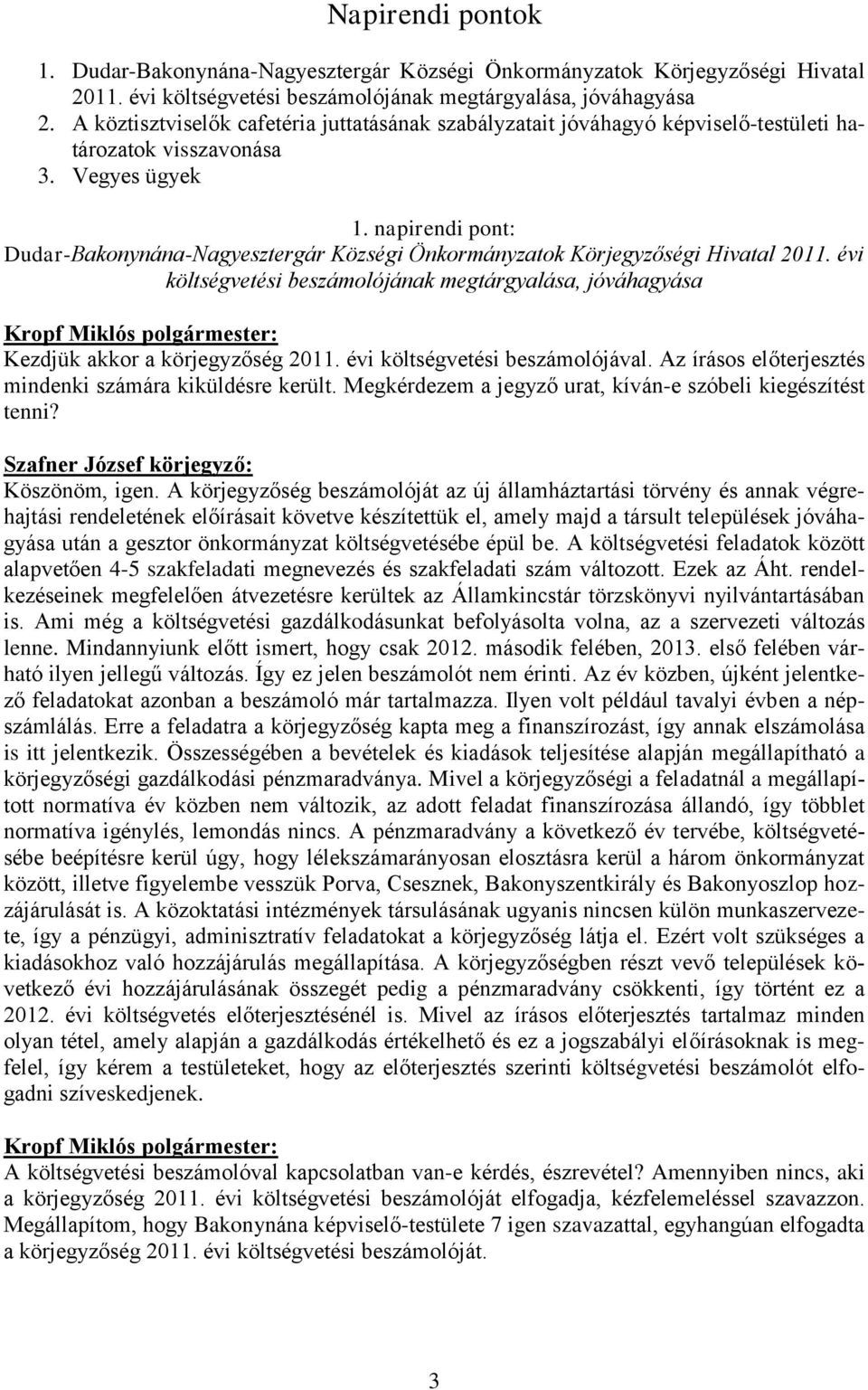 napirendi pont: Dudar-Bakonynána-Nagyesztergár Községi Önkormányzatok Körjegyzőségi Hivatal 2011. évi költségvetési beszámolójának megtárgyalása, jóváhagyása Kezdjük akkor a körjegyzőség 2011.