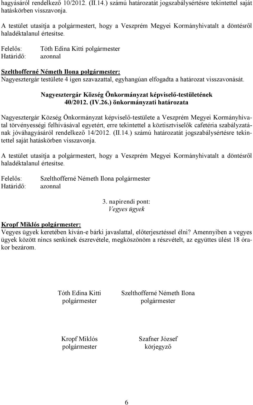 Tóth Edina Kitti Szelthofferné Németh Ilona : Nagyesztergár testülete 4 igen szavazattal, egyhangúan elfogadta a határozat visszavonását. Nagyesztergár Község Önkormányzat -testületének 40/2012. (IV.