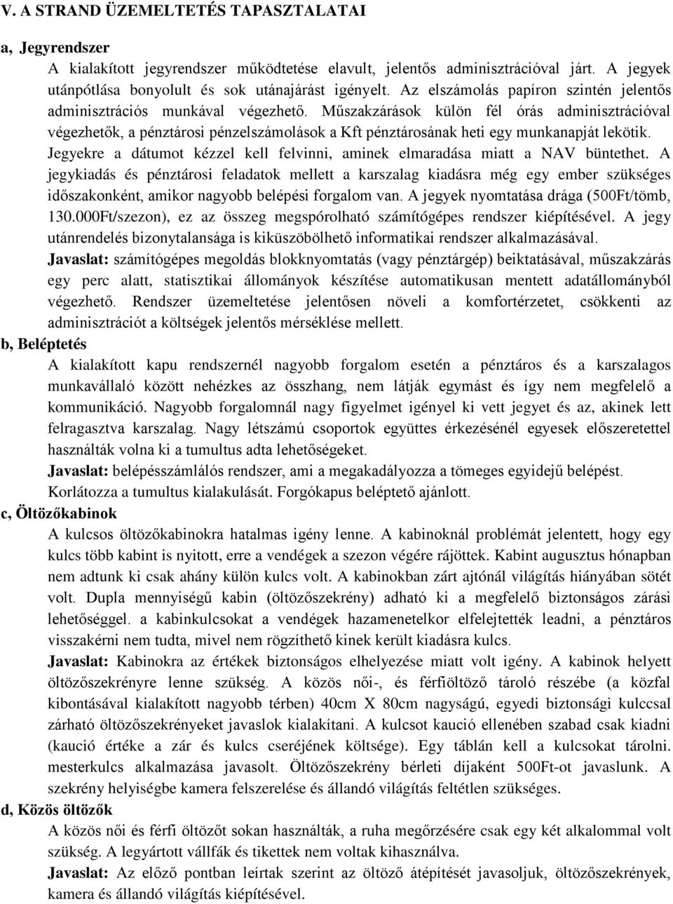 Műszakzárások külön fél órás adminisztrációval végezhetők, a pénztárosi pénzelszámolások a Kft pénztárosának heti egy munkanapját lekötik.