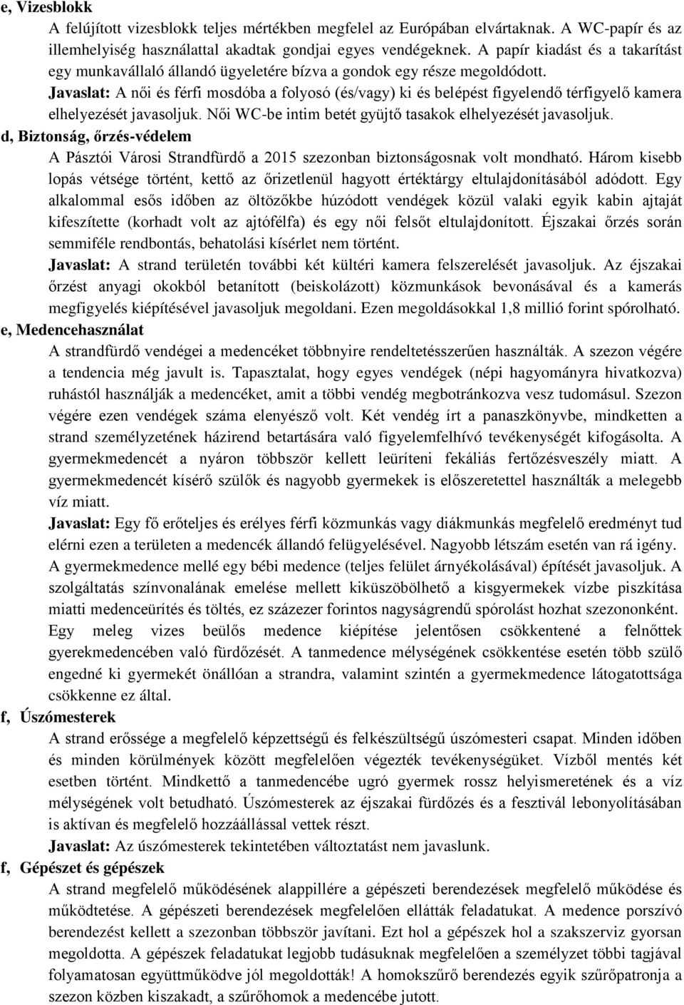 Javaslat: A női és férfi mosdóba a folyosó (és/vagy) ki és belépést figyelendő térfigyelő kamera elhelyezését javasoljuk. Női WC-be intim betét gyüjtő tasakok elhelyezését javasoljuk.