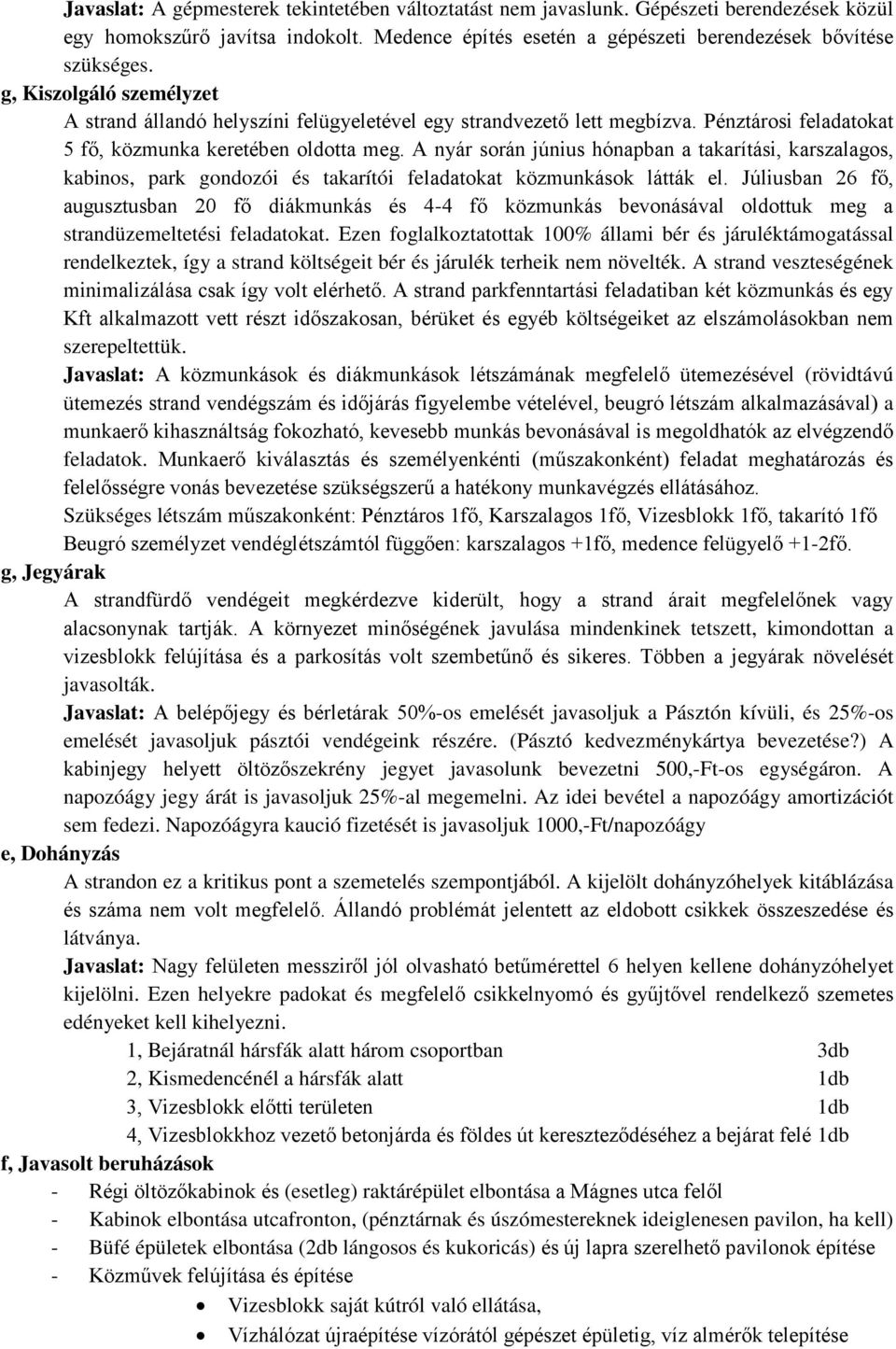 A nyár során június hónapban a takarítási, karszalagos, kabinos, park gondozói és takarítói feladatokat közmunkások látták el.