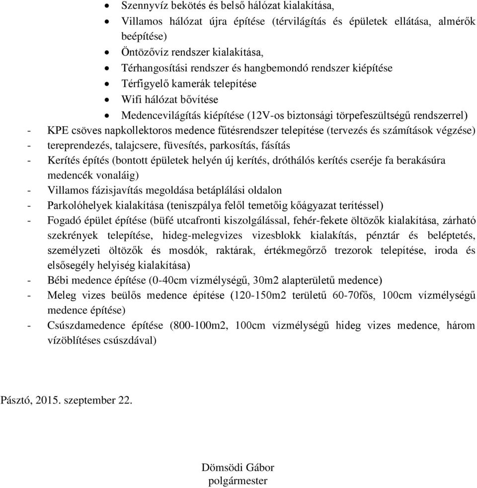 fűtésrendszer telepítése (tervezés és számítások végzése) - tereprendezés, talajcsere, füvesítés, parkosítás, fásítás - Kerítés építés (bontott épületek helyén új kerítés, dróthálós kerítés cseréje